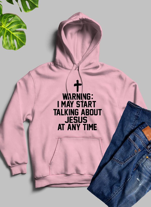 Warning I May Start Talking About Jesus At Any Time Hoodie - 40daY40nighT