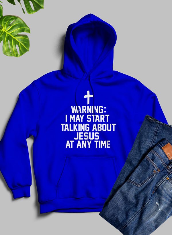 Warning I May Start Talking About Jesus At Any Time Hoodie - 40daY40nighT