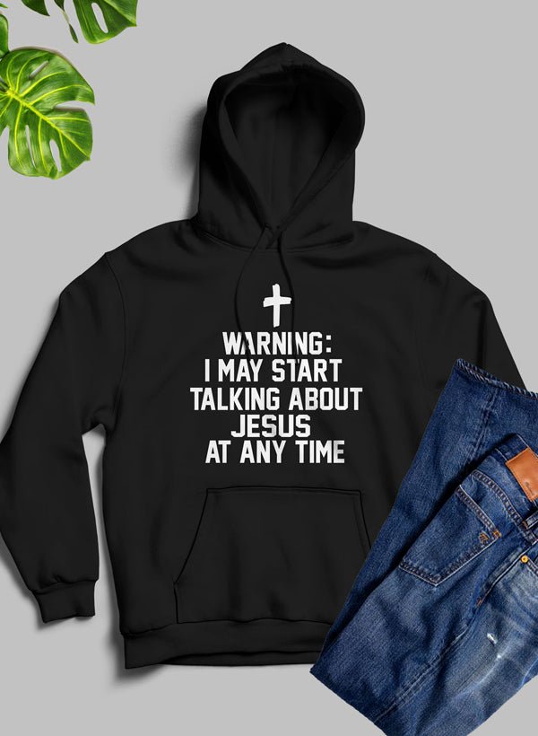 Warning I May Start Talking About Jesus At Any Time Hoodie - 40daY40nighT