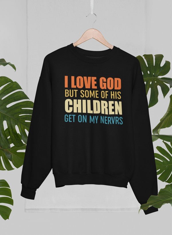 I Love God But Some Of His Children Sweat Shirt - 40daY40nighT